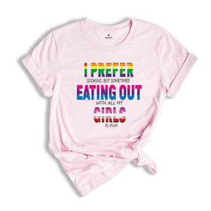 I Prefer Cooking But Sometimes Eating Out With All My Girls Is Fun Shirt, Pride Month Gift, LGBT Shirt, LGBT Pride Tee, Pride Month Shirt