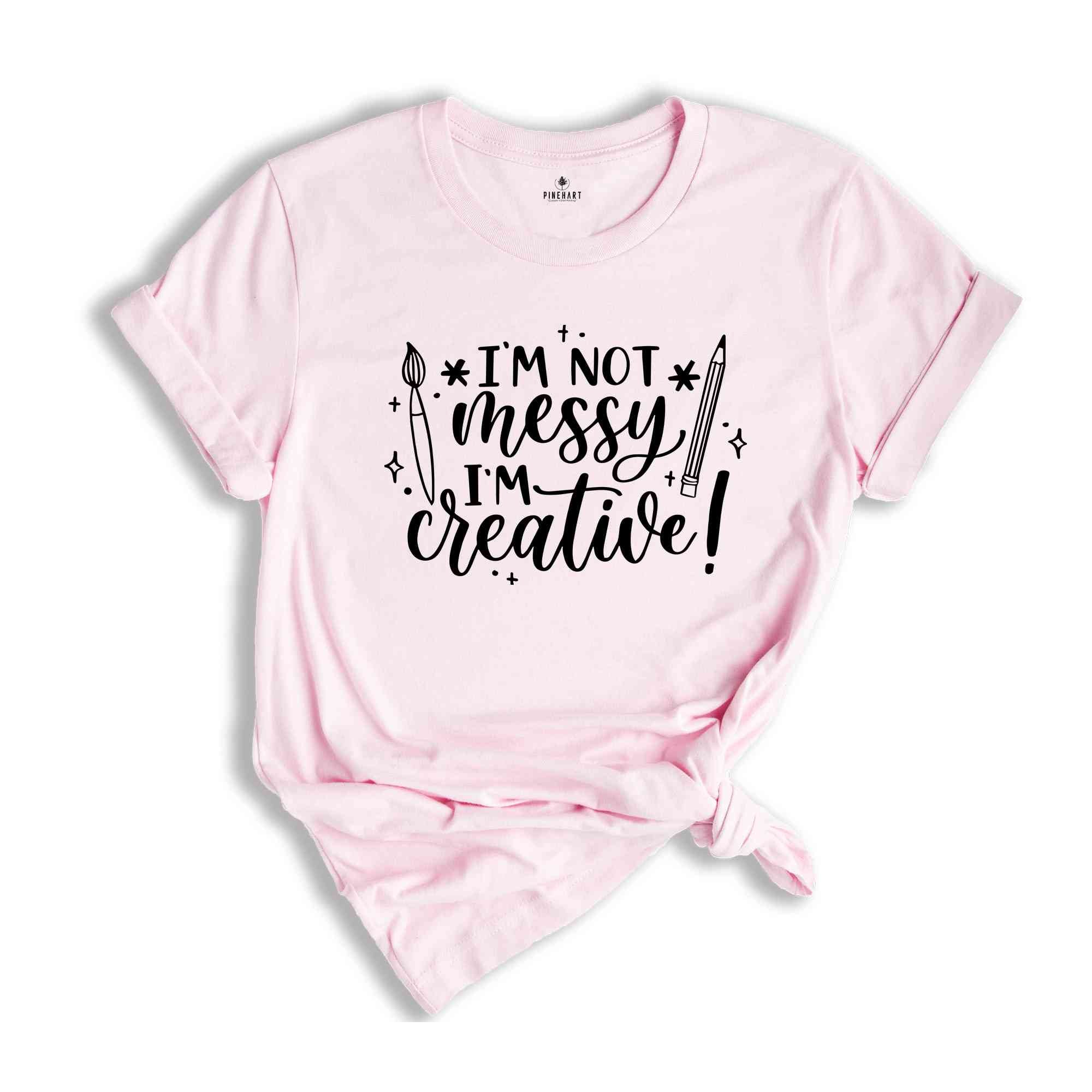 I'm Not Messy I'm Creative T-Shirt, Artist Creative Quotes, Art Teacher Shirt, Art Life Tee, Art Lover Shirt, Creative Shirt