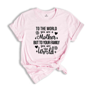 To The World You Are Mother Shirt, Mothers Day Shirt, Mothers Day Gift, Motherhood Shirt, Cute Mom Shirt, Mama TShirt, Funny Mothers Day