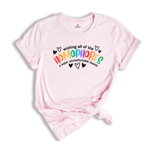 Wishing All The Homophobes A Super Uncomfortable Month Shirt, Equality Shirt, Rainbow Shirt, Sarcasm LGBT Shirt, Say Gay Say Love LGBT Tee