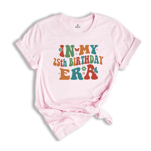 In My 25th Birthday Era Shirt, Birthday Girl Shirt, Birthday Party Shirt, Happy 25th Birthday Shirt, In My Birthday Era, Gift For Her