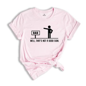 Well That's Not A Good Sign Shirt, Bad Sign Shirt, Having Bad Day Shirt, Dark Joke Shirt, Funny Shirt, Dark Humor Shirt, Funny Sign Shirt