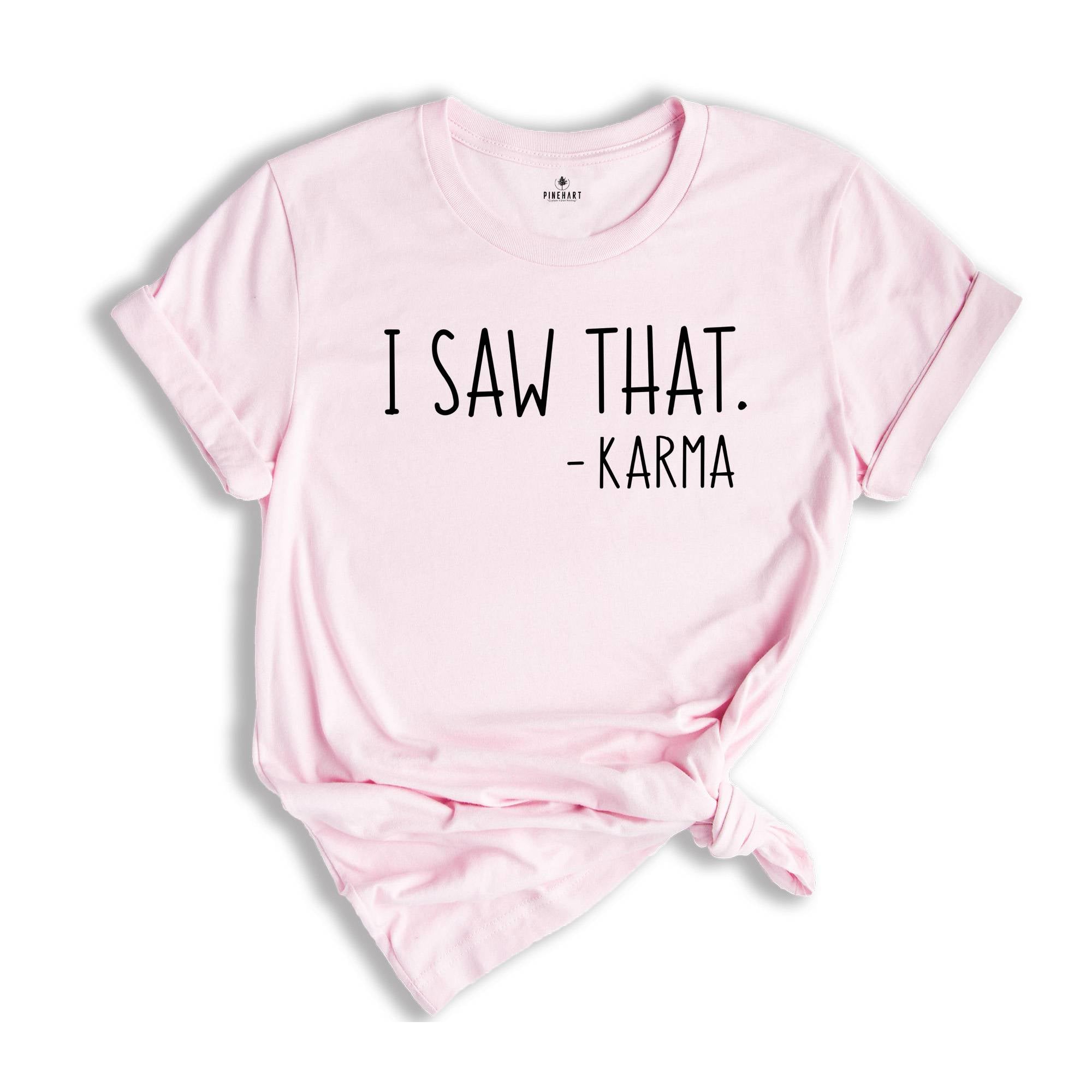 I Saw That Shirt, Funny Karma Tee, I Saw That Good, Karma Shirt, Sarcastic Shirt, Karma Saying T-Shirt, Karma Quotes