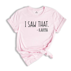 I Saw That Shirt, Funny Karma Tee, I Saw That Good, Karma Shirt, Sarcastic Shirt, Karma Saying T-Shirt, Karma Quotes