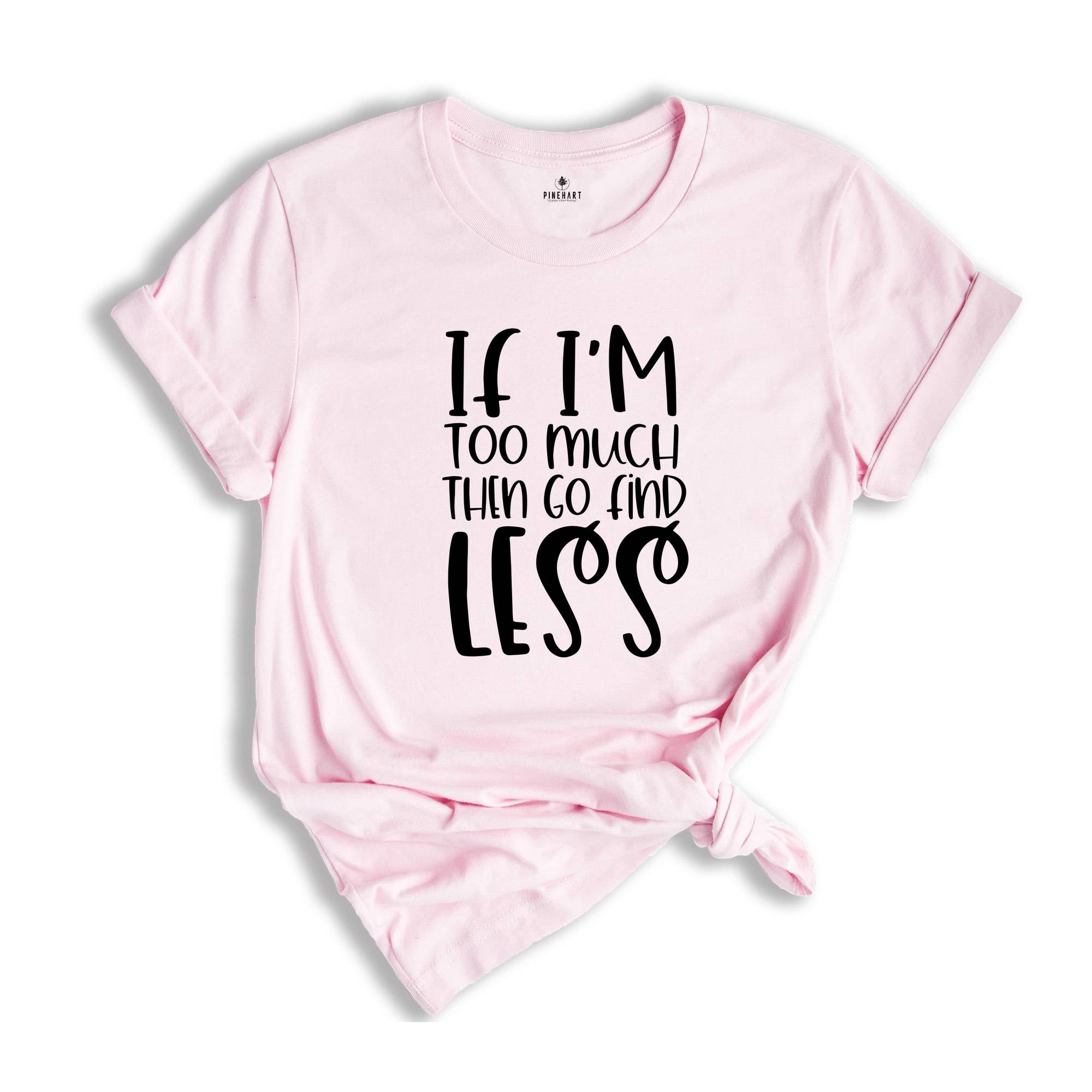 If I'm Too Much Then Go Find Less Shirt, Divorce Party T-shirt, Divorce Gift For Women, Divorce Party Squad Tee