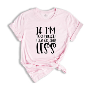 If I'm Too Much Then Go Find Less Shirt, Divorce Party T-shirt, Divorce Gift For Women, Divorce Party Squad Tee