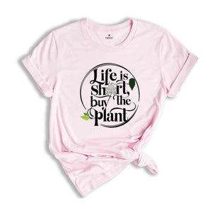 Plant Lover Gift, Plant Shirt, Life Is Short Buy The Plant Shirt, Plant Lover Shirt, Gardening Shirt, Plant Mama Shirt, Gardener Gift