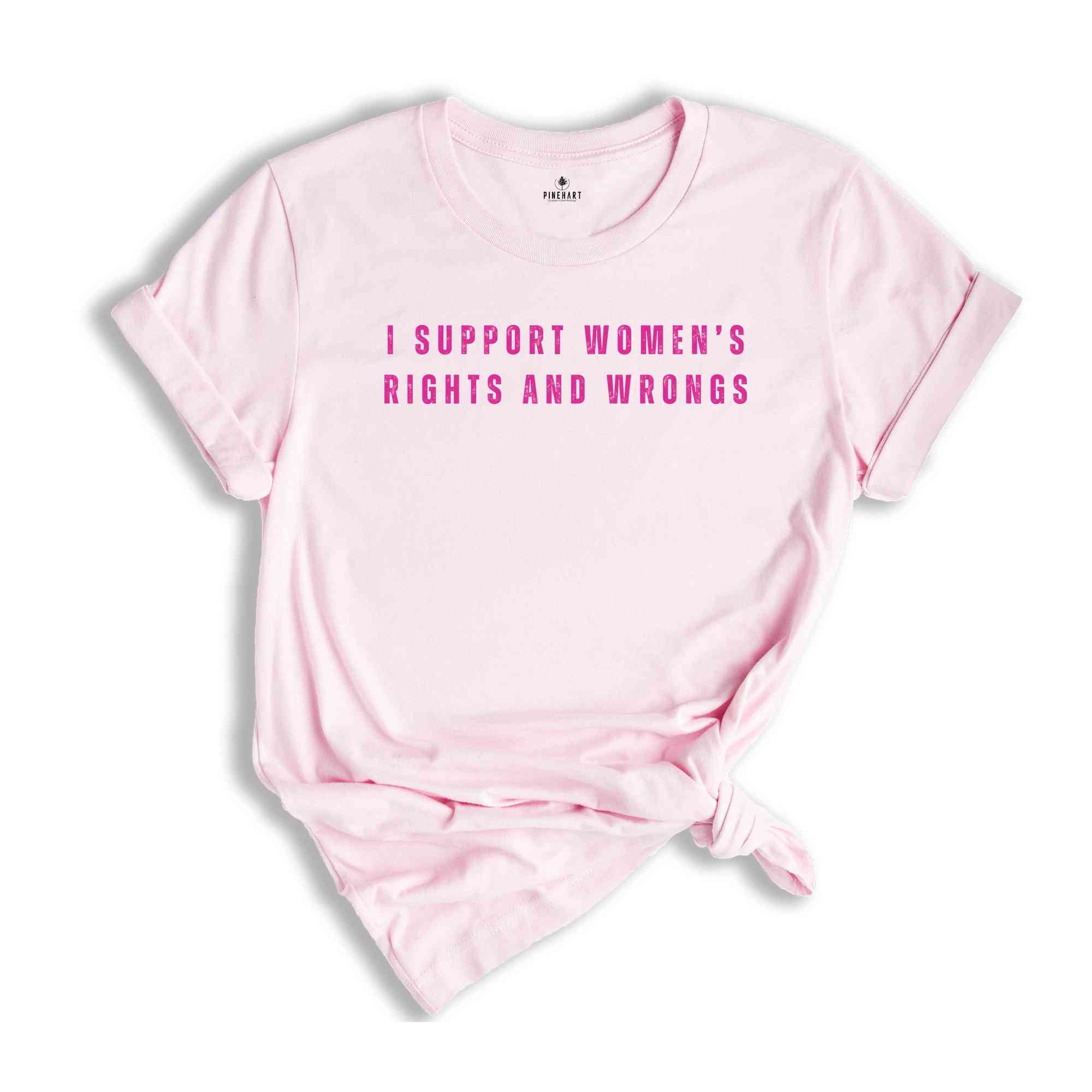 I Support Women's Rights and Wrongs Shirt, Feminist Shirt, Woman Rights Shirt, Equality Gifts, Feminism Shirt, Cute Women Power Shirt