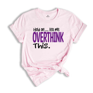 Funny Sarcastic Shirt, Funny Mama Shirt, Awkward Shirt, Hold On Let Me Overthink, Overthinking Shirt, Women Life TShirt, Funny Saying Shirt