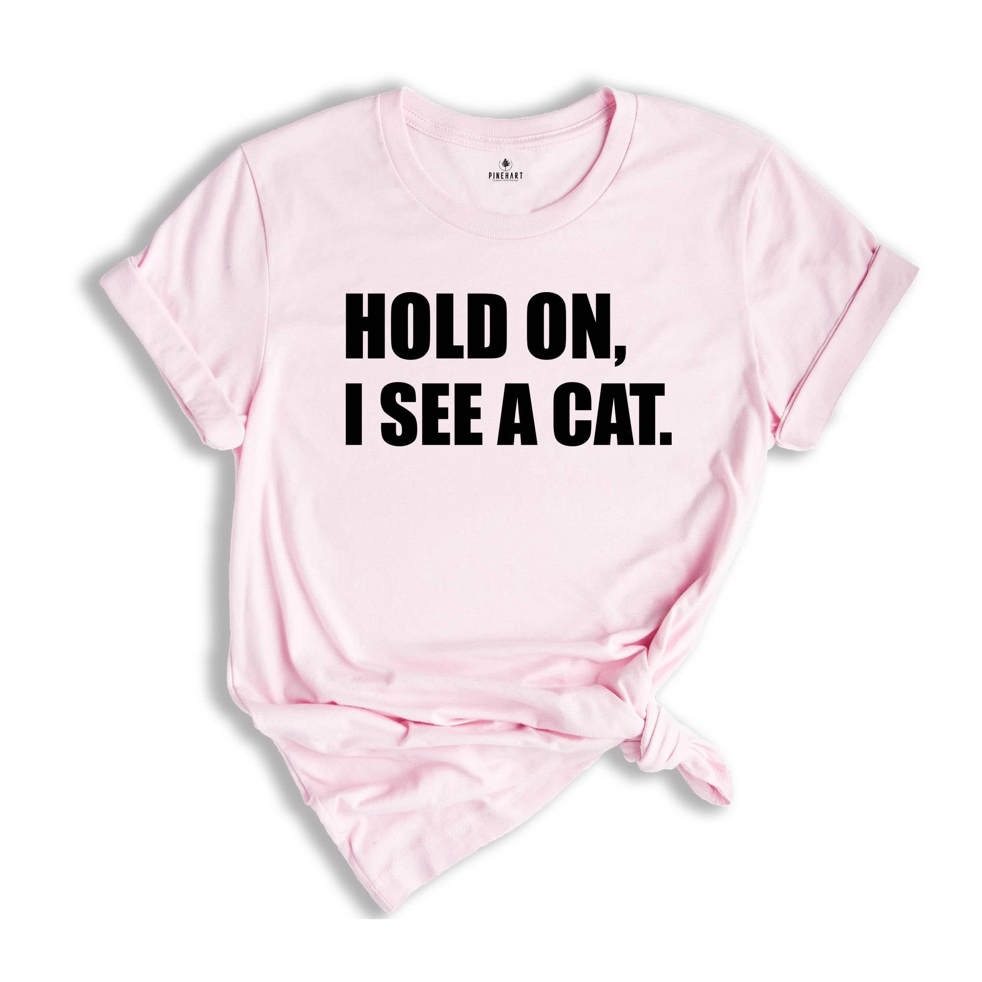 Hold On I See A Cat Shirt, Cat Lover Shirt, Cat Shirt, Cat Lover Gift, Cat Mama Shirt, Crazy Cat Shirt, Cute Mom Shirt