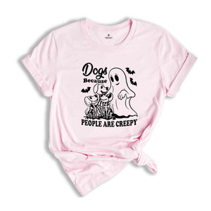 Dogs Because People Are Creepy T-Shirt, Dog Shirt, Dog Lovers Gifts, Dog Mom Tee, Funny Dog SHirt, Halloween Ghost Dog Shirt