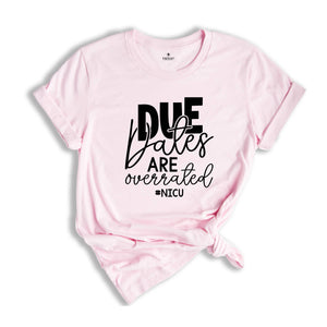 Due Dates are Overrated Shirt, Nicu Shirt, Gift for Nurse, Funny Nurse Shirt, Neonatal Nurse Shirt, Nicu Nnp T-Shirt, Nicu Gift