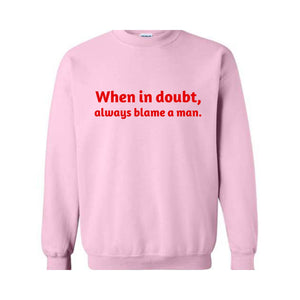 When In Doubt Always Blame A Man Sweatshirt,  Motivational Sweatshirt, Trendy Dad Gift