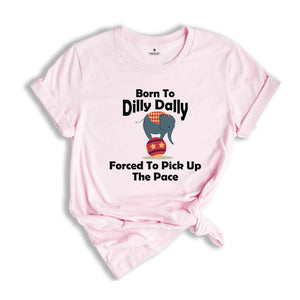 Born To Dilly Dally Forced To Pick Up The Pace Shirt, Funny Retro Shirt, Elephant Funny Shirt, Funny Sayings Shirt, Elephant Shirt