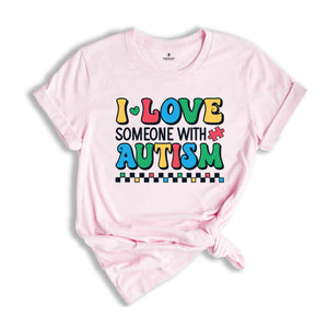 I Love Someone With Autism Shirt, Autism Awareness Shirt, Autism Teacher Shirt, Autism Month Tee, Autism Acceptance Shirt, Family Shirt