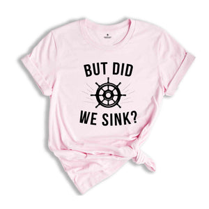 But Did We Sink, Sailing Shirt, Boating Shirt, Men's Clothing, Boat Owner Gift, Captain T-Shirt, Skipper Tee Shirt, Funny Sayings Shirt