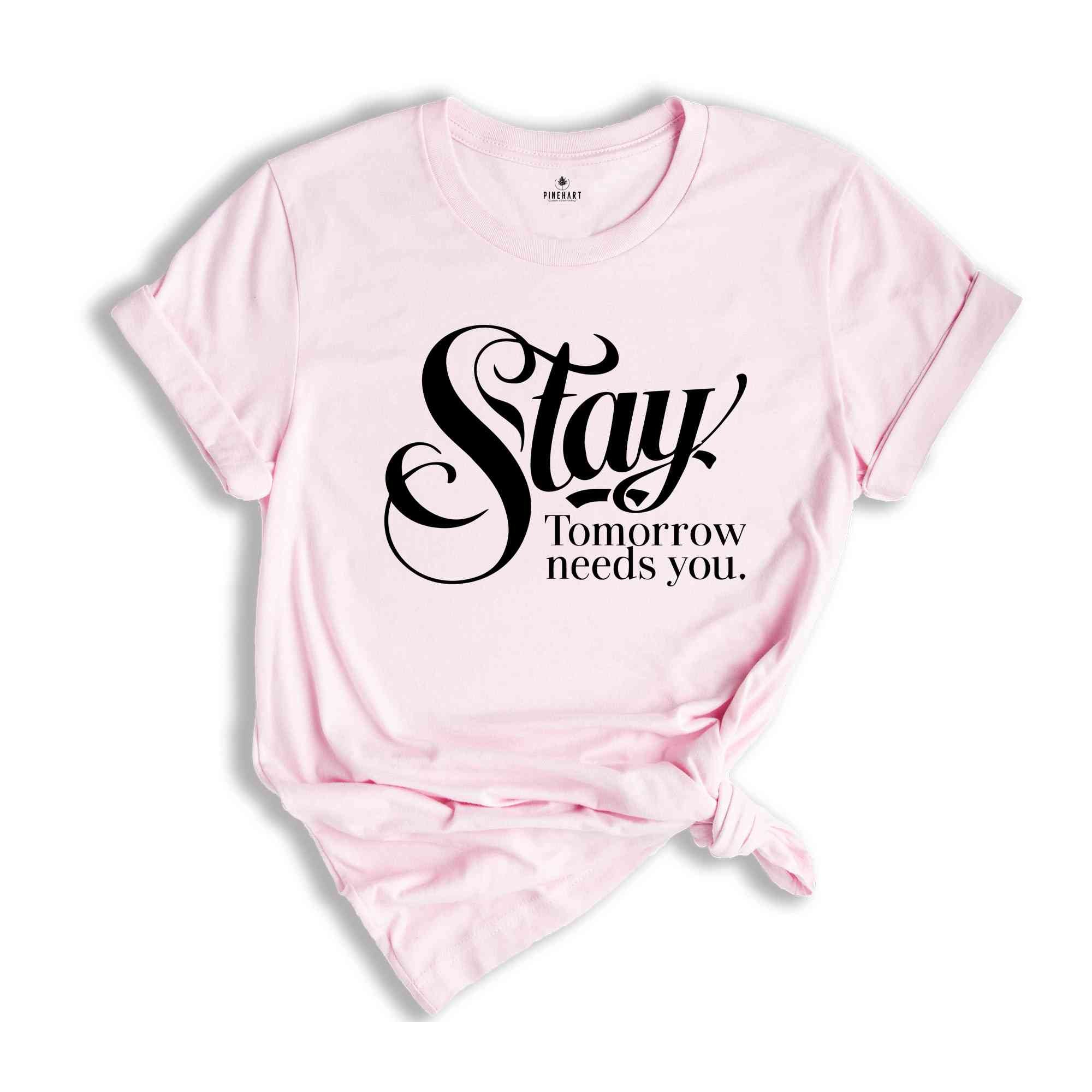 Stay Tomorrow Needs You Shirt, Suicide Awareness Shirt, Suicide Prevention Tshirt,Therapist Gifts, Mental Health Awareness Shirt