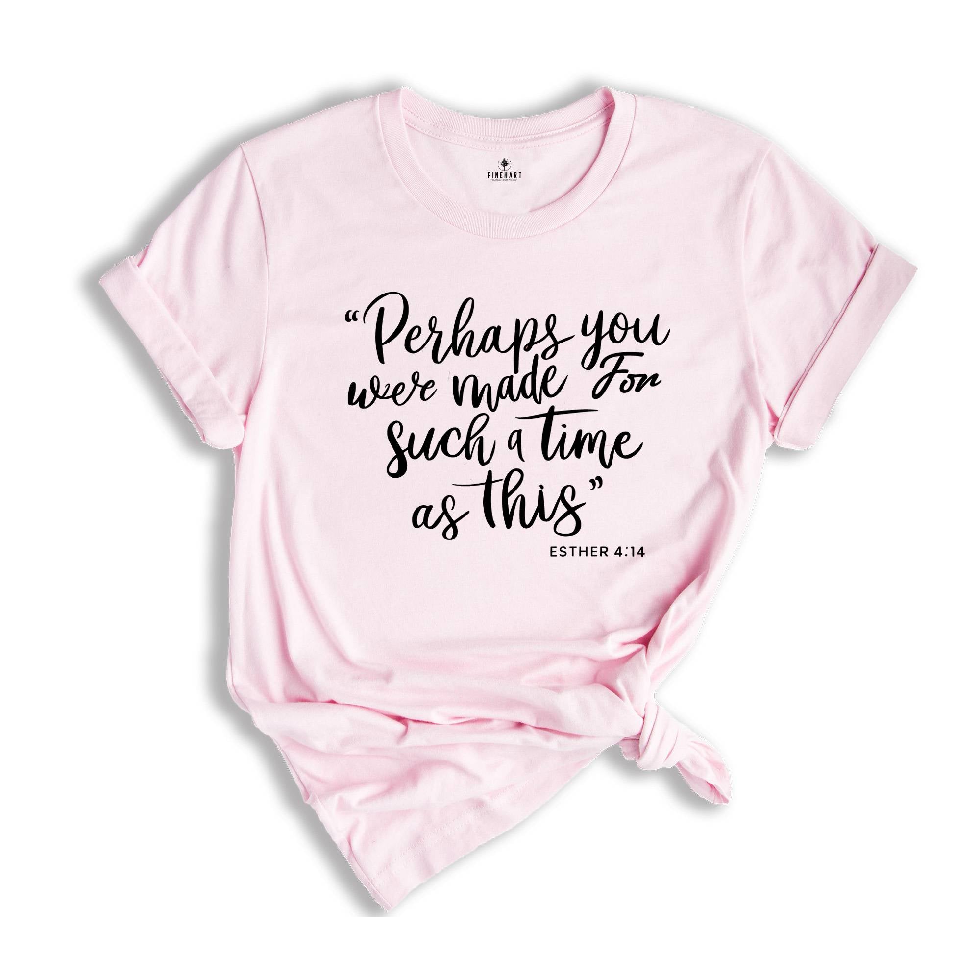 Perhaps You Were Made For Such A Time As This Shirt, Christian Tee, Esther 4:14 Shirt, Christian Shirt, Church Outfit