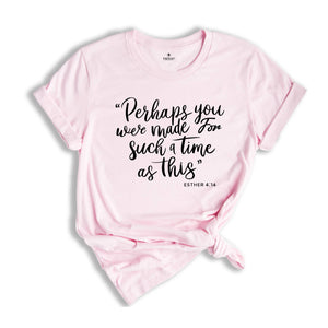 Perhaps You Were Made For Such A Time As This Shirt, Christian Tee, Esther 4:14 Shirt, Christian Shirt, Church Outfit