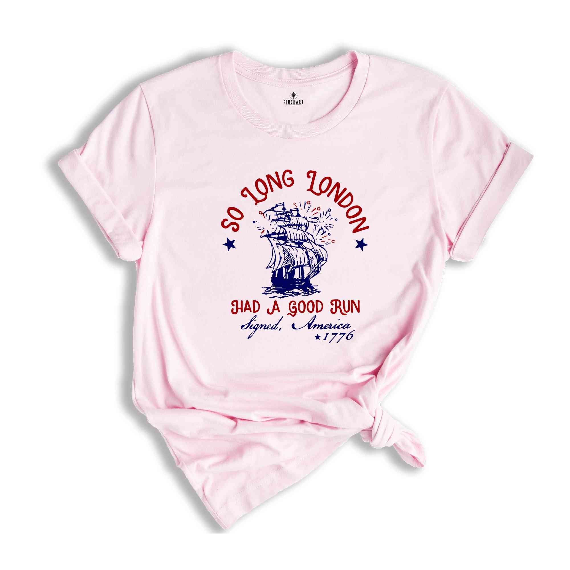 So Long London Had A Good Run Signed America 1776 4th of July T-Shirt, Freedom Shirt, Indepence Day Shirt, Party In USA Shirt