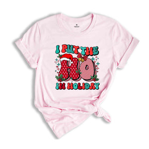 I Put The Ho In Holiday Shirt, Christmas Shirt, Christmas Gift, Holiday Shirt, Christmas Party Shirt, Cute Christmas Shirt, New Year Shirt