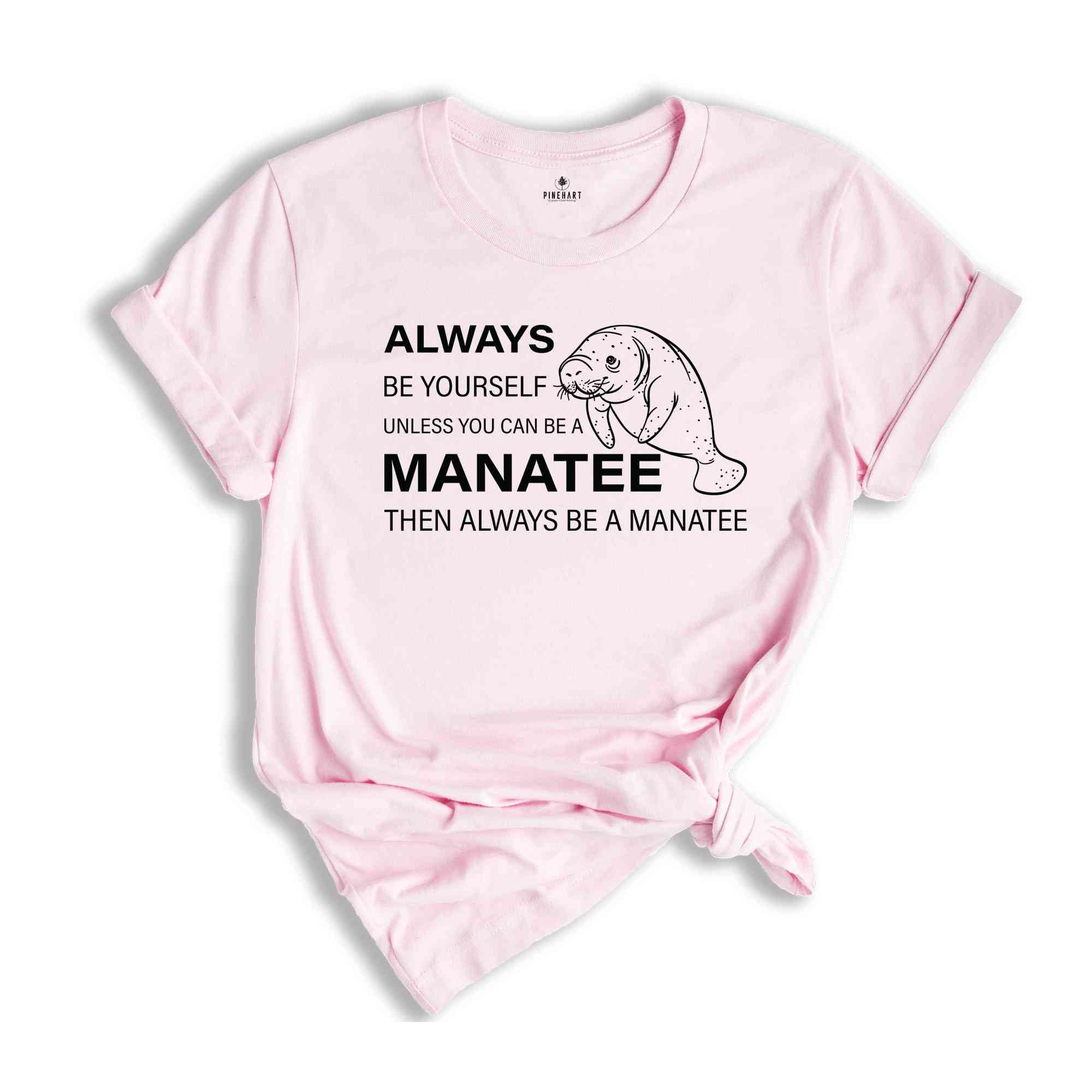 Always Be Yourself Unless You Can Be A Manatee Then Always Be A Manatee Shirt, Manatee Shirt, Manatee Awareness Month Shirt