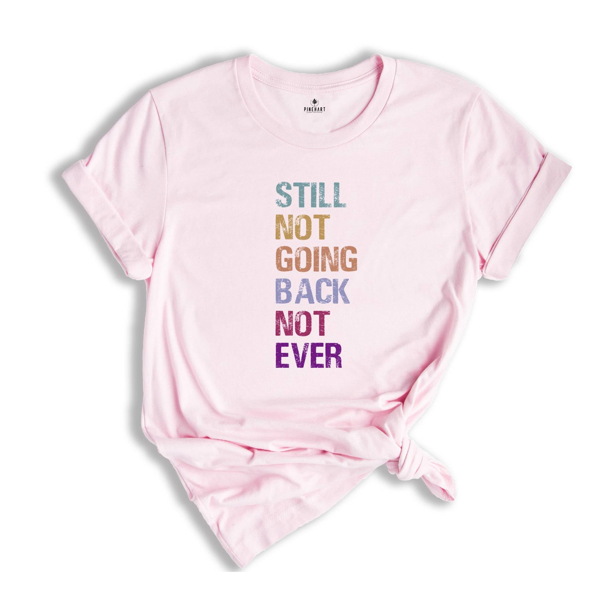 Still Not Going Back Not Ever Shirt, Feminist Shirt, Anti-trump Shirt, Election Shirt, Trump Shirt, Motivational Shirt