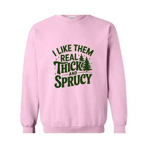 I Like Them Real Thick And Sprucy Sweatshirt, Funny Santa Sweat, Funny Christmas Sweatshirt, Christmas Mom Tee