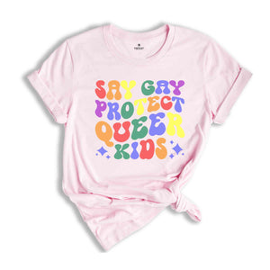 Say Gay Shirt, Protect Queer Kids Shirt, Queer Shirt, Gay Shirt, Lesbian Shirt, Transgender Shirt, Pride Ally Shirt, LGBTQ Pride Shirt