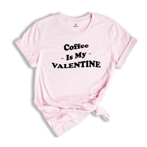 Coffee Is My Valentine T-Shirt, Funny Valentine Tee, Valentine's Day Gift, Singles Awareness, Coffee Lovers Gift, Coffee Is My Valentine Gr