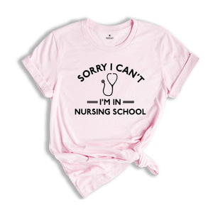 Funny Nursing Student Shirt, Sorry Can't I'm in Nursing School Shirt, Nursing School Shirt, Funny Nursing Student Shirt,Nursing Student Gift