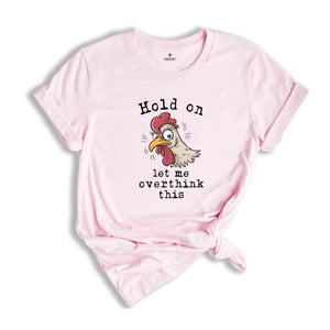 Hold On Let Me Overthink This Shirt, Humorous Shirt, Chicken Lover Shirt, Funny Chicken Shirt, Sarcastic Shirt