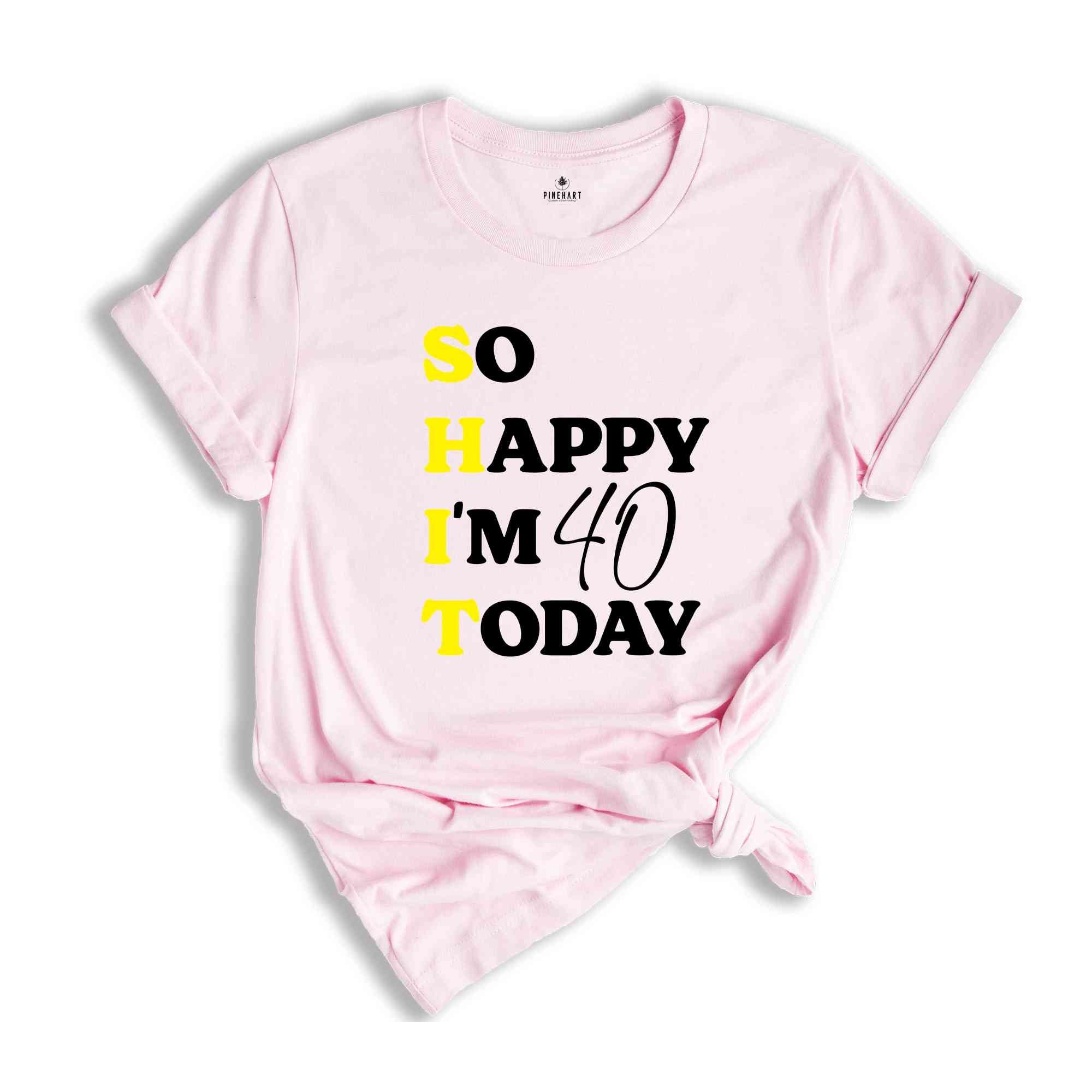 So Happy I'm 40 Today Shirt, Funny 40th Birthday Gift, 40th Birthday Shirt, 40th Birthday Gift For Mom, 40th Birthday Gift For Dad