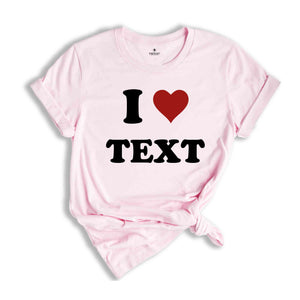 Custom Text Shirt, Custom I Love Shirt, Personalized I Heart Shirt, I Love Text Tee, I Love Tee, Customized Shirt, Custom Word Shirt