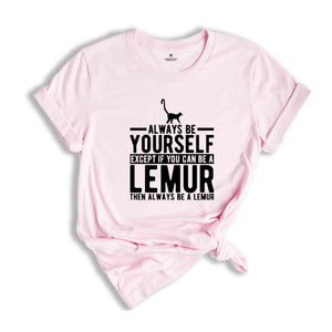 Lemur Shirt, Always Be Yourself Tee, Lemur Gift, Lemur T-Shirt, Lemur Lover Gift, Lemur Outfit, Cute Lemur Tee, Animal Spirit Shirt