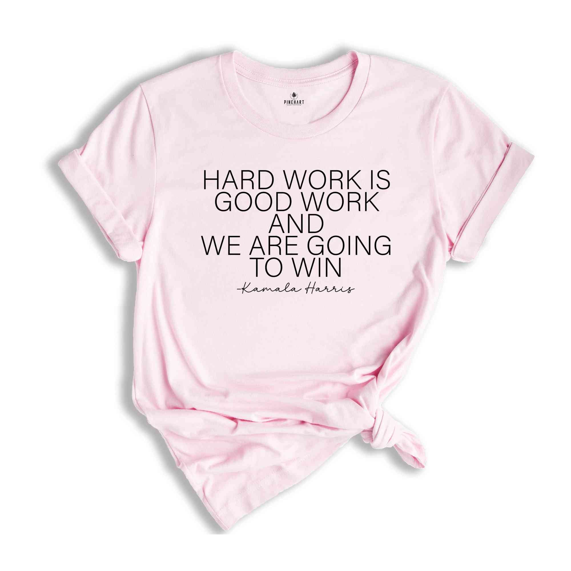 Hard Work Is Good Work And We Are Going To Win Shirt, Kamala Harris Shirt, Madam President Shirt, 2024 Election Shirt, Vote Shirt, USA Shirt