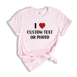 I Love Custom Text or Photo Shirt, Custom I Heart T-Shirt, Personalised I Heart Celebrity Name, Personalized Tee, I Love Text Tee