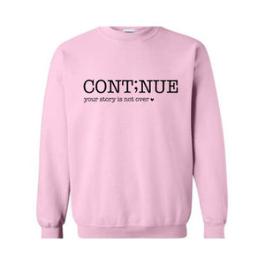 Continue Your Story Is Not Over Sweatshirt, Mental Health Gift, Inspirational Sweatshirt, Motivational Sweatshirt, Therapist Sweater