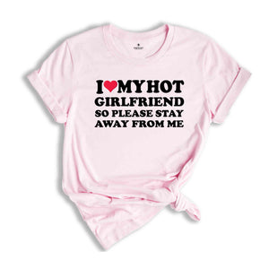 I Love My Hot Girlfriend So Please Stay Away From Me, Valentines Day Shirt, Gift For Boyfriend, Happy Valentines Day Shirt