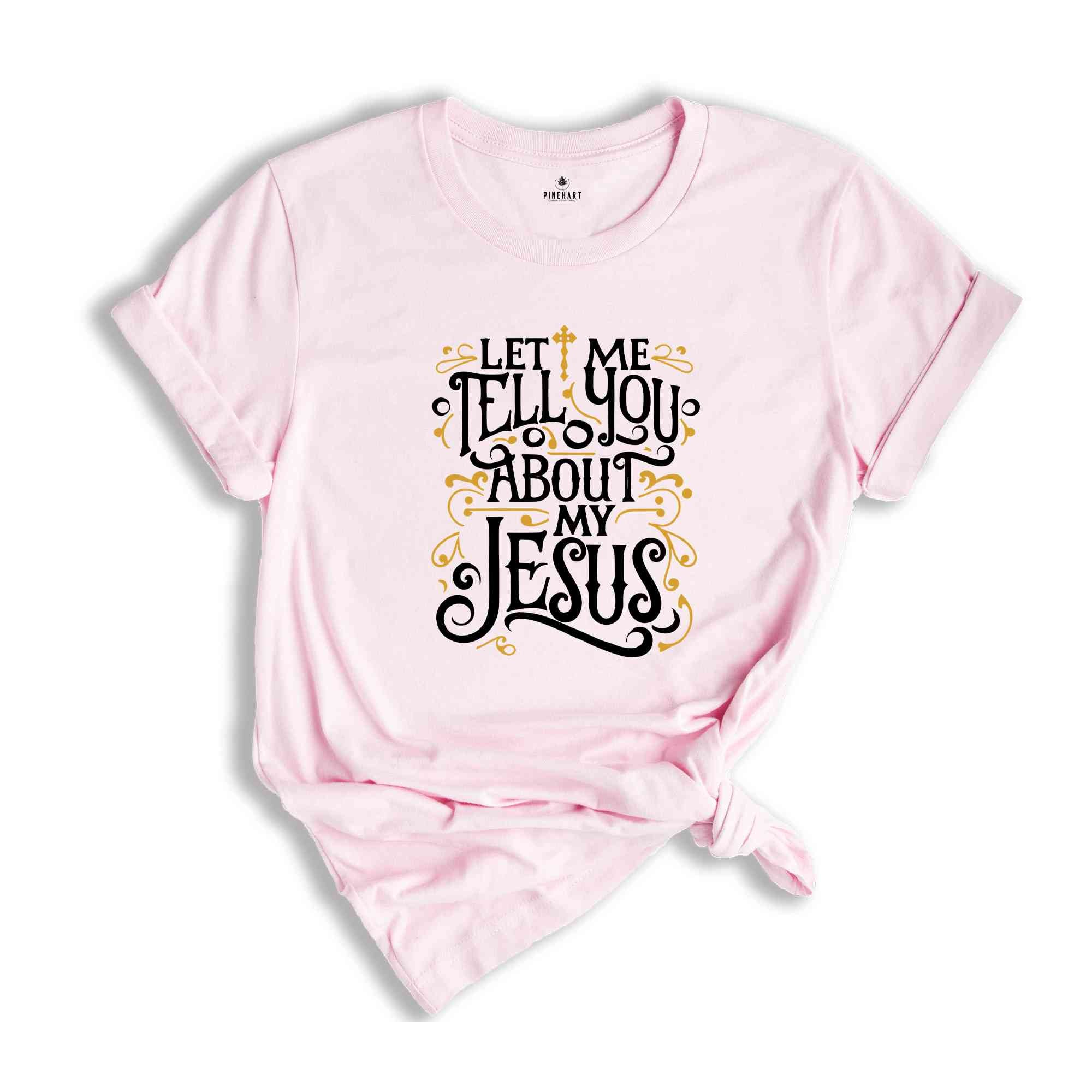 Christian T-shirts, Jesus Shirt, Inspirational Shirt, Let Me Tell You About My Jesus Shirt, Religious Shirt, Bible Verse Shirt, Faith Tshirt