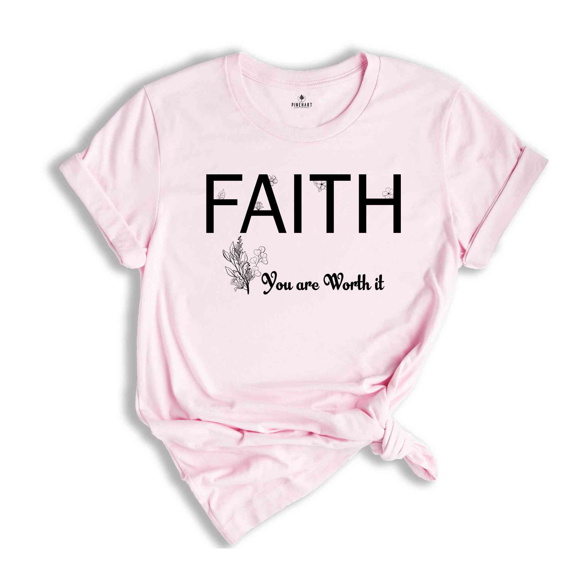 Faith You Are Worth It Shirt, Christian Faith Shirt, Inspirational Shirt, Encouragement Gift, Faith Motivational Shirt, Faith Religion Shirt