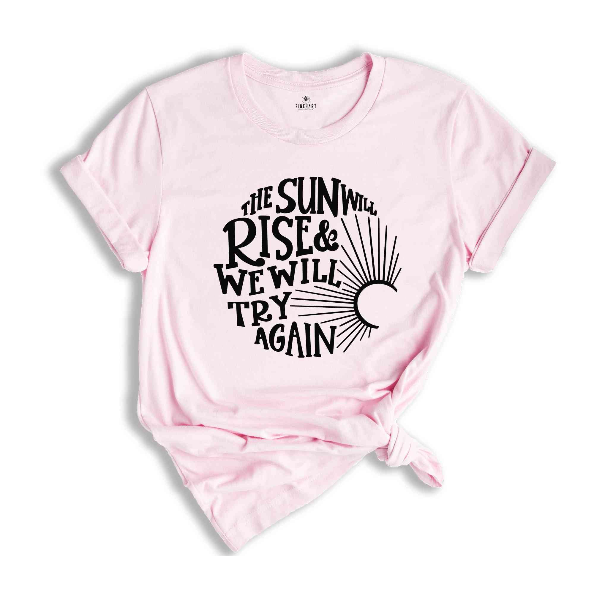 The Sun Will Rise & We Will Try Again, Inspirational Shirt, Motivational Shirt, Positive Shirt, Cancer Awareness, Mental Health Shirt