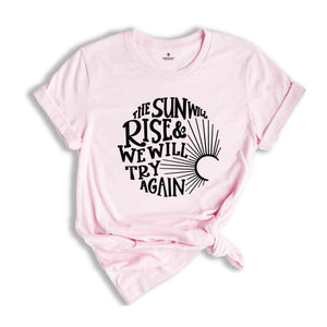 The Sun Will Rise & We Will Try Again, Inspirational Shirt, Motivational Shirt, Positive Shirt, Cancer Awareness, Mental Health Shirt