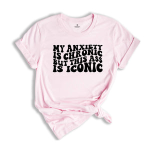 My Anxiety is Chronic But This Ass Is Iconic Shirt, Funny Mom Shirt, Anxiety Shirt, Bad Ass Shirt, Funny Shirt, Badass Shirt