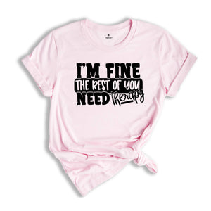 I am Fine But The Rest of You Need Therapy Shirt, Sarcastic Saying Shirt, Psychologist Shirt, Psychologist Sweatshirt, Psychologist Gift,