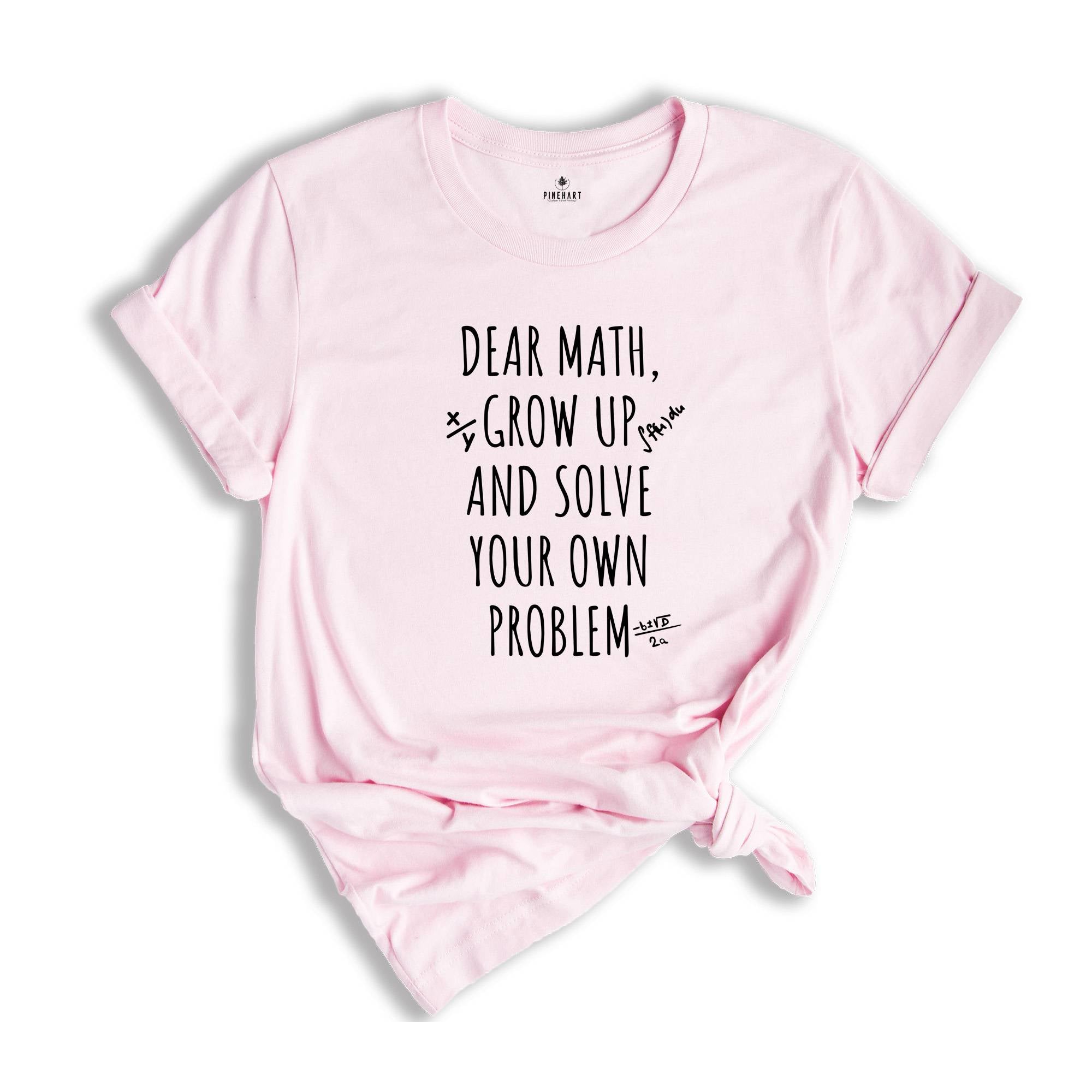 Dear Math Grow Up And Solve You Own Problem T-shirt, Funny Math Quote, Love Math Shirt, Math Teacher Tee, Math Teacher Gift