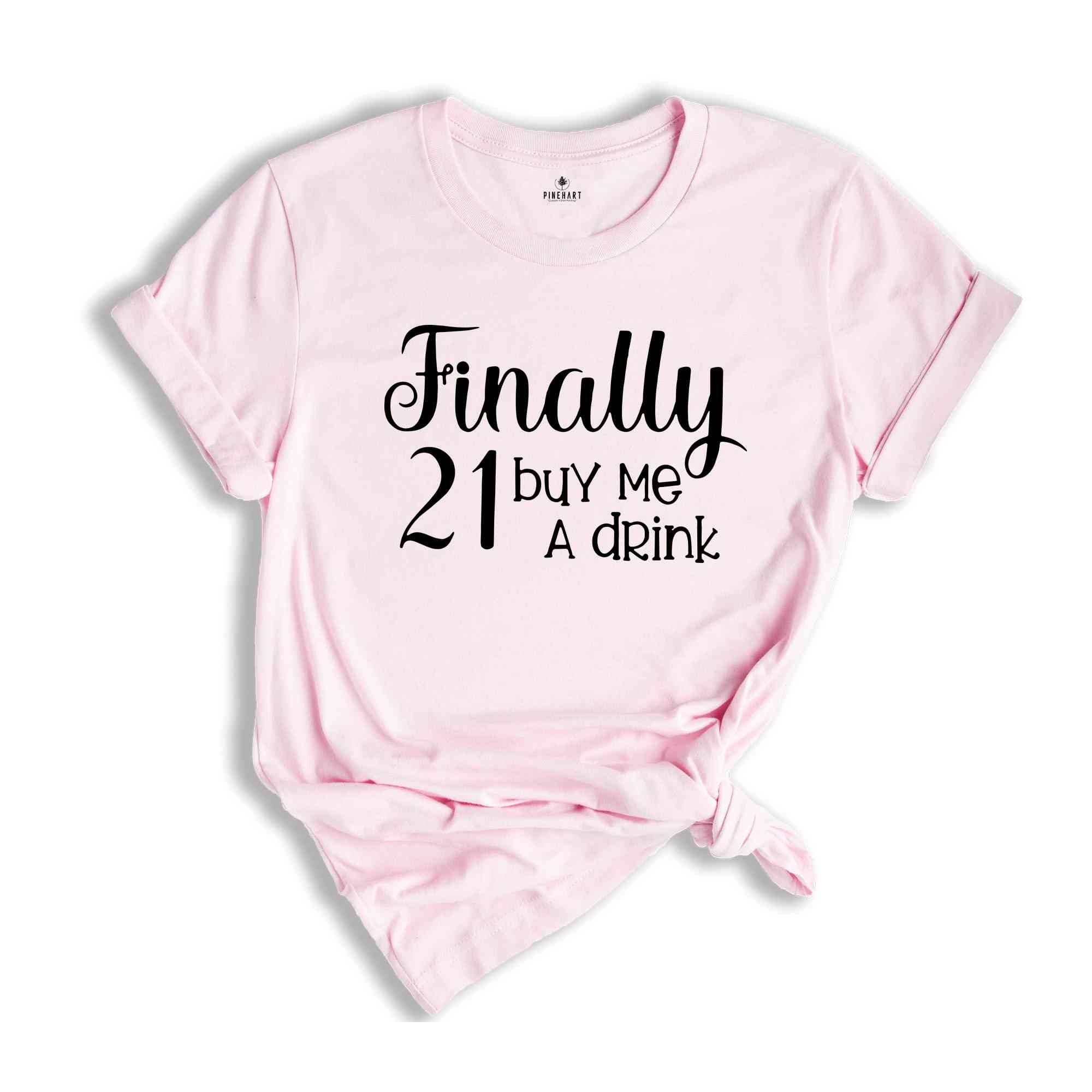 Finally 21 Buy Me Drink Shirt, 21st Birthday Shirt, 21st Birthday Gift, Birthday Girl Shirt, 21st Birthday T-Shirt, Birthday Tee