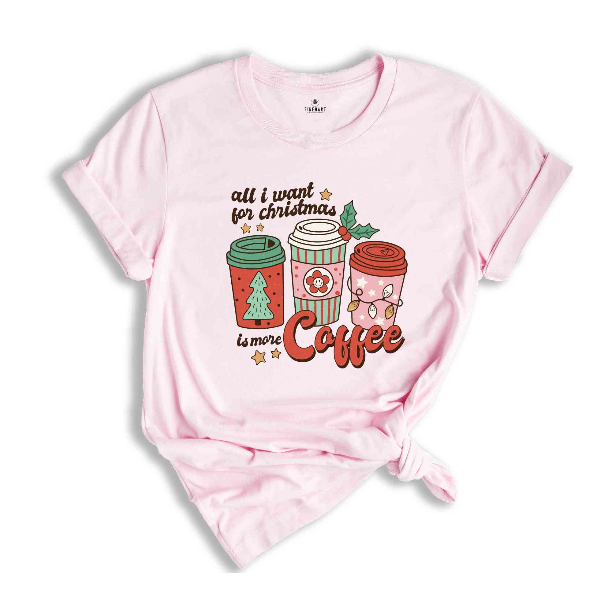 All I Want For Christmas Is More Coffee Shirt, Christmas Shirt, Christmas Coffee Shirt, Coffee Lover Shirt, Christmas Coffee