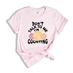 Don't Talk to me I'm Counting Shirt, Knitting Shirt, Funny Knitting Shirt, Knitting Lover Shirt, Crochet Shirt, Cute Knitting Gift