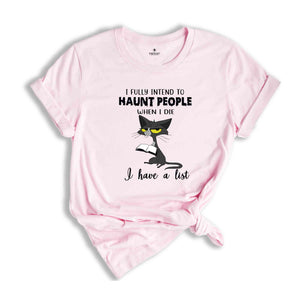 I Fully Intend To Haunt People When I Die I have A List Shirt, Cat Lover Gift, Cat Shirt, Funny Cat Shirt, Cat Mama Shirt, Cute Cat Shirt